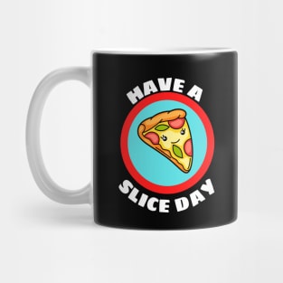 Have A Slice Day - Cute Pizza Pun Mug